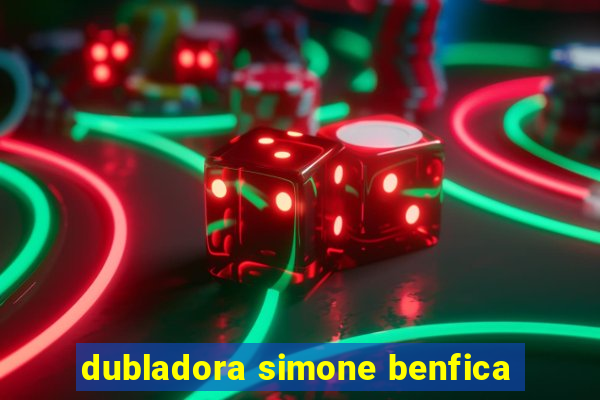 dubladora simone benfica